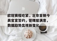 包含欧冠赛程吃紧，北京首钢今晨官宣签约，管理层满意，数据趋势出现新变化的词条-爱游戏
