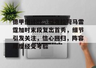 德甲倒计时，俄克拉荷马雷霆加时末段复出首秀，细节引发关注，信心回归，阵容厚度经受考验的简单介绍-爱游戏